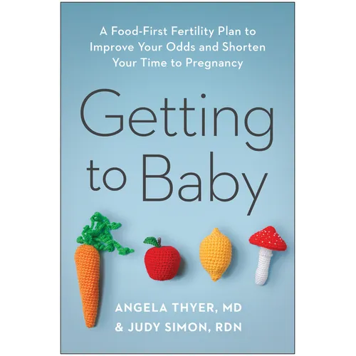 Getting to Baby: A Food-First Fertility Plan to Improve Your Odds and Shorten Your Time to Pregnancy - Paperback