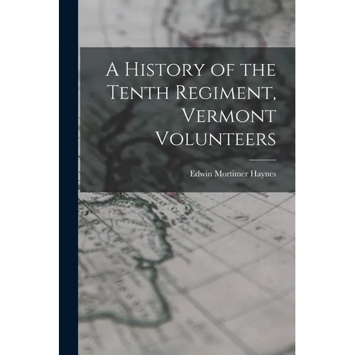 A History of the Tenth Regiment, Vermont Volunteers - Paperback