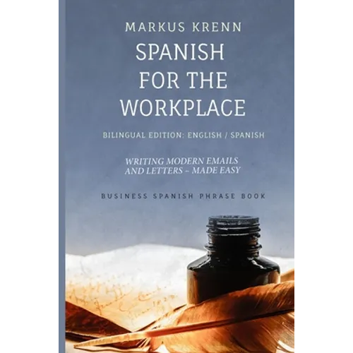 Spanish for the Workplace: Writing Modern Emails and Letters - Made Easy: Bilingual Edition: English Spanish - Paperback