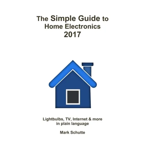 The Simple Guide to Home Electronics, 2017 - Paperback