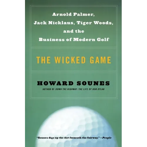 The Wicked Game: Arnold Palmer, Jack Nicklaus, Tiger Woods, and the Business of Modern Golf