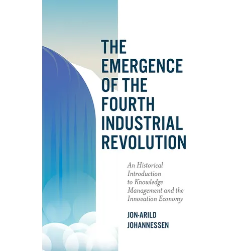 The Emergence of the Fourth Industrial Revolution: An Historical Introduction to Knowledge Management and the Innovation Economy - Paperback