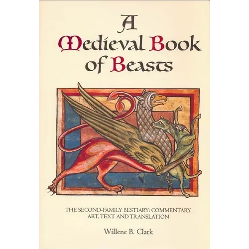A Medieval Book of Beasts: The Second-Family Bestiary. Commentary, Art, Text and Translation.