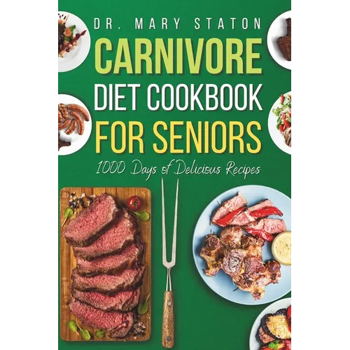 Carnivore Diet Cookbook for Seniors: The Complete Transformative Nutrition Guide Strategies with Easy and Delicious High-Protein Recipes to Boost Ener - Paperback