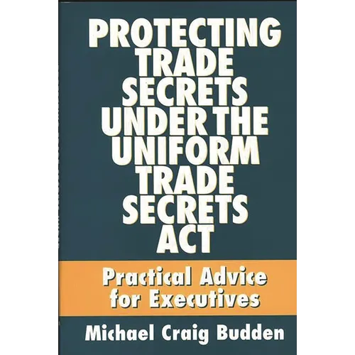 Protecting Trade Secrets Under the Uniform Trade Secrets ACT: Practical Advice for Executives - Hardcover