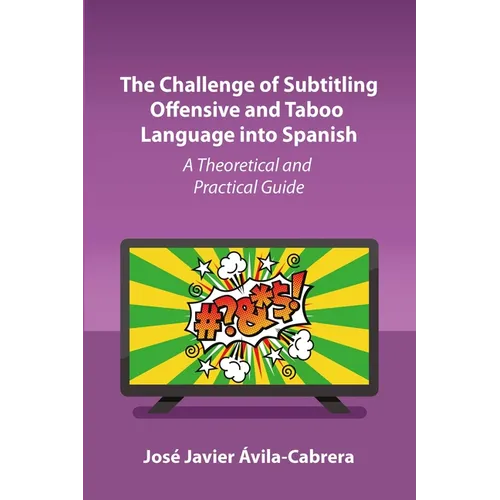 The Challenge of Subtitling Offensive and Taboo Language Into Spanish: A Theoretical and Practical Guide