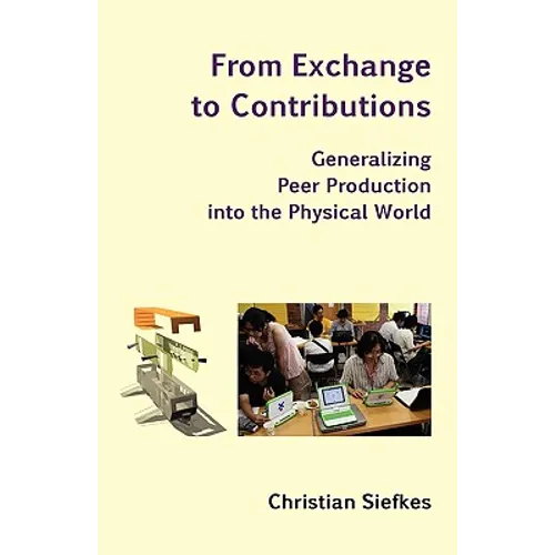 From Exchange to Contributions: Generalizing Peer Production into the Physical World - Paperback