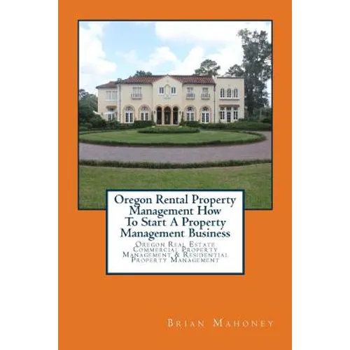 Oregon Rental Property Management How To Start A Property Management Business: Oregon Real Estate Commercial Property Management & Residential Propert - Paperback
