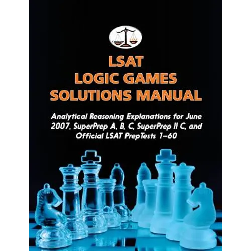 LSAT Logic Games Solutions Manual: Analytical Reasoning Explanations for June 2007, SuperPrep A, B, C, SuperPrep II C, and Official LSAT PrepTests 1-6 - Paperback