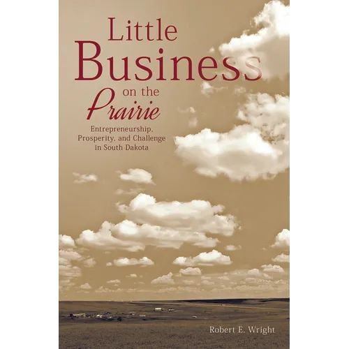 Little Business on the Prairie: Entrepreneurship, Prosperity, and Challenge in South Dakota - Paperback