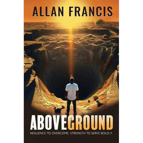Above Ground: Resilience to Overcome. Strength to Serve Boldly. - Paperback