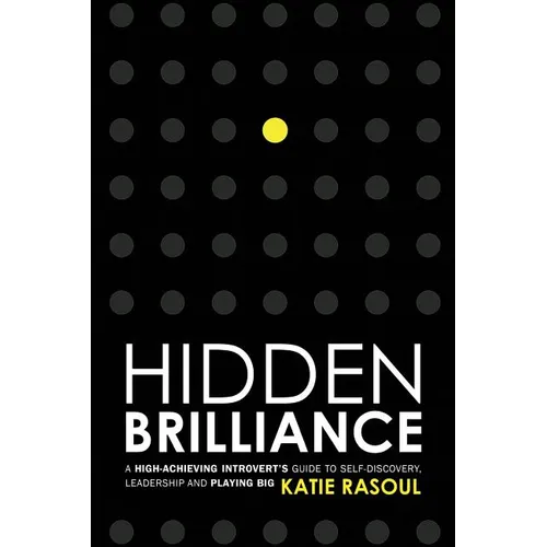 Hidden Brilliance: A High-Achieving Introvert's Guide to Self-Discovery, Leadership and Playing Big - Paperback