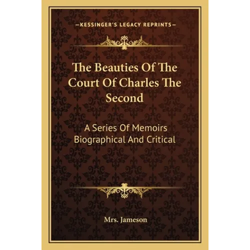 The Beauties Of The Court Of Charles The Second: A Series Of Memoirs Biographical And Critical - Paperback
