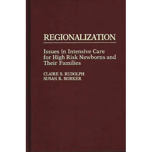 Regionalization: Issues in Intensive Care for High Risk Newborns and Their Families - Hardcover