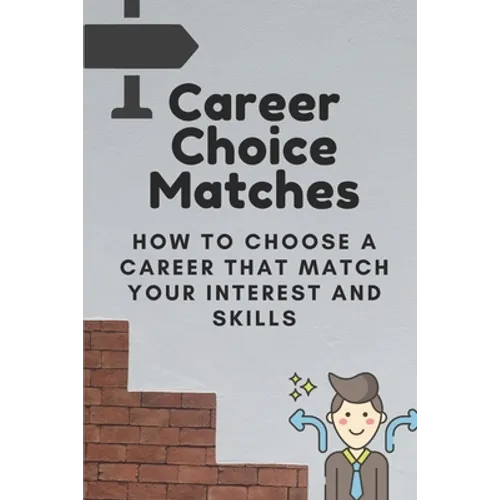 Career Choice Matches: How To Choose A Career That Match Your Interest And Skills: How To Select A Career Path - Paperback