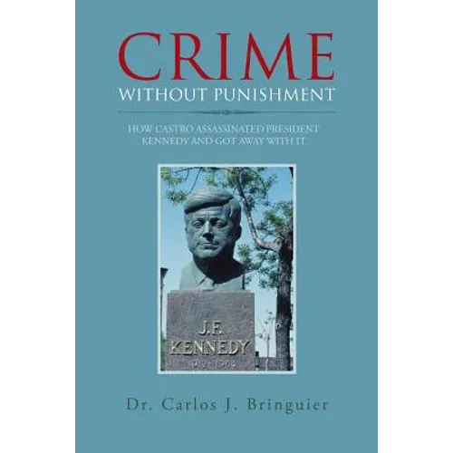 Crime Without Punishment: How Castro Assassinated President Kennedy and Got Away with It - Paperback