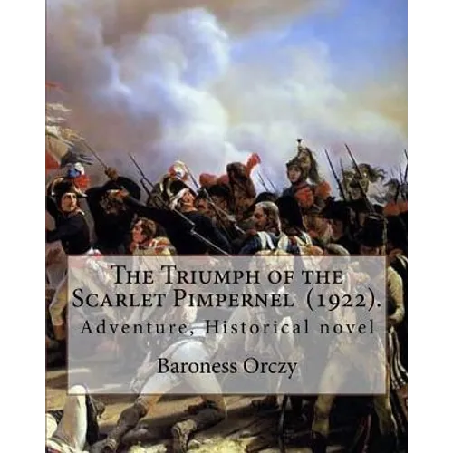 The Triumph of the Scarlet Pimpernel (1922). By: Baroness Orczy: Adventure, Historical novel - Paperback