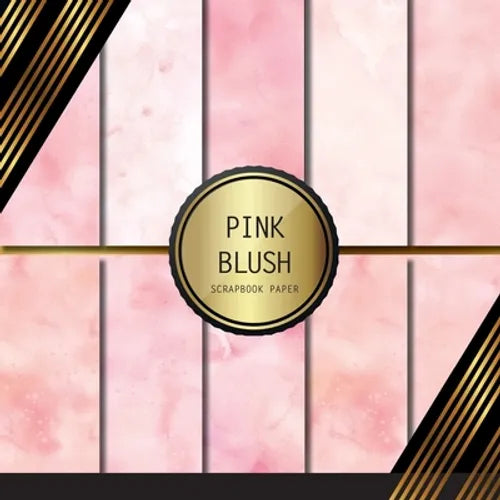 Scrapbook Paper: Pink Blush: Double Sided Craft Paper For Card Making, Origami & DIY Projects Decorative Scrapbooking Paper - Paperback