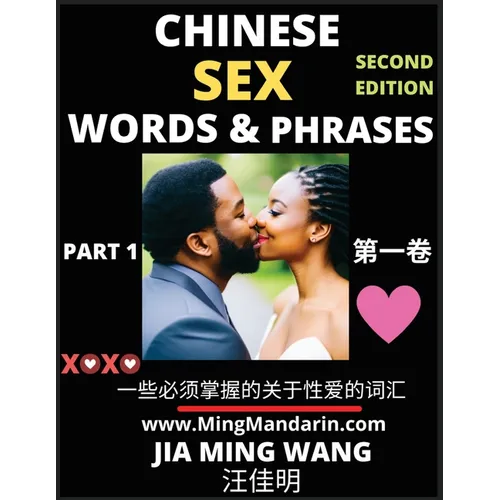 Chinese Sex Words & Phrases (Part 1): Most Commonly Used Easy Mandarin Chinese Intimate and Romantic Words, Phrases & Idioms, Self-Learning Guide to H - Paperback