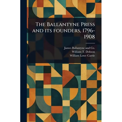 The Ballantyne Press and Its Founders, 1796-1908