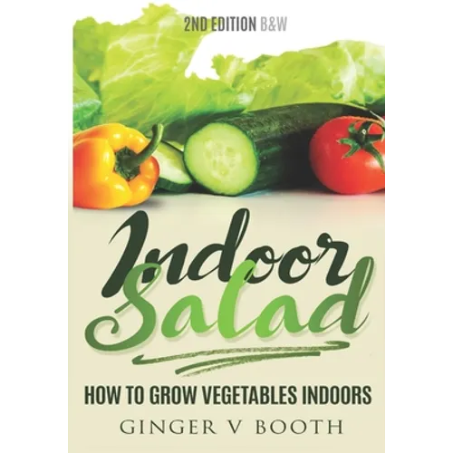 Indoor Salad: How to Grow Vegetables Indoors, 2nd Edition B&W