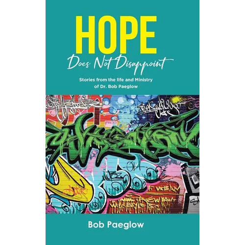 Hope Does Not Disappoint: Stories from the life and Ministry of Dr. Bob Paeglow - Hardcover