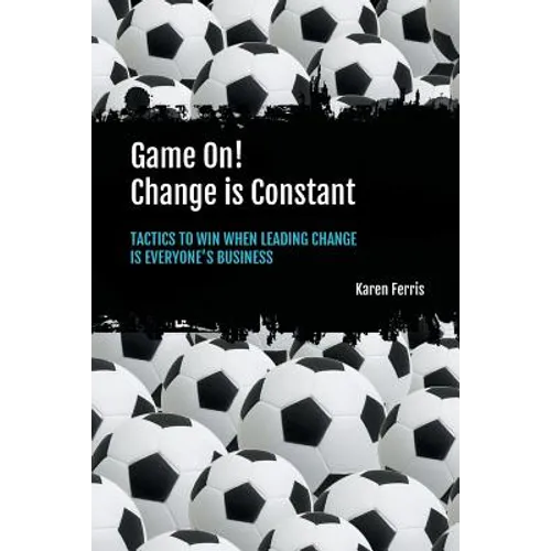 Game On! Change is Constant: Tactics to Win When Leading Change Is Everyone's Business - Paperback