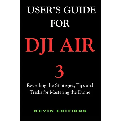 User's Guide For DJI Air 3: Revealing the Strategies, Tips and Tricks for Mastering the Drone - Paperback
