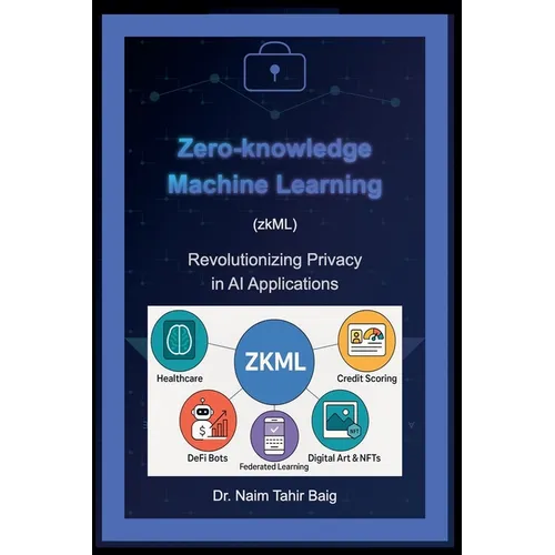 Zero-Knowledge Machine Learning (zkML): Revolutionizing Privacy in AI Applications - Paperback