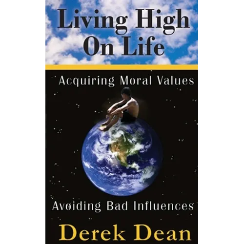 Living High On Life: Acquiring Moral Values, Avoiding Bad Influences - Paperback
