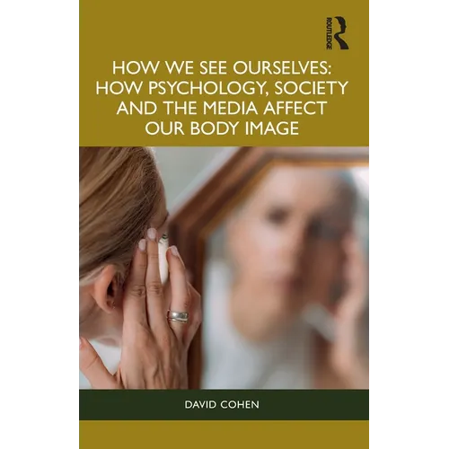 How We See Ourselves: How Psychology, Society and the Media Impact our Body Image - Paperback