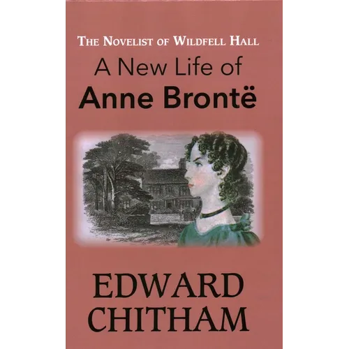 Novelist of Wildfell Hall: A New Life of Anne Brontë - Hardcover