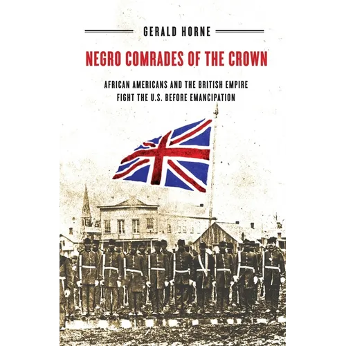 Negro Comrades of the Crown: African Americans and the British Empire Fight the U.S. Before Emancipation - Paperback