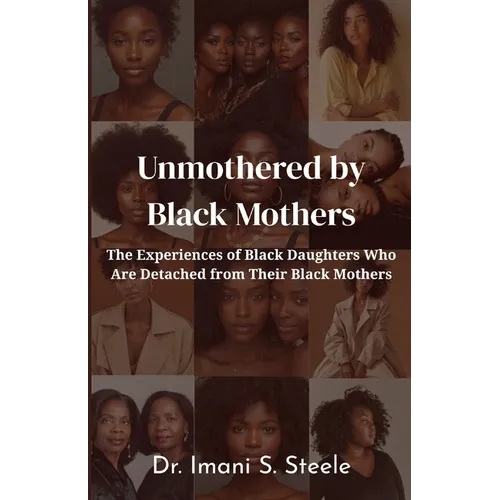 Unmothered by Black Mothers: The Experiences of Black Daughters Who Are Detached From Their Black Mothers - Paperback