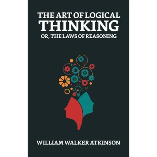 The Art of Logical Thinking; Or, The Laws of Reasoning - Paperback