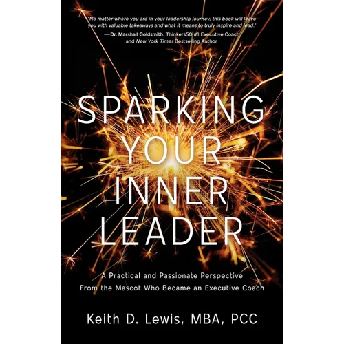 Sparking Your Inner Leader: A Practical and Passionate Perspective from the Mascot Who Became an Executive Coach - Paperback