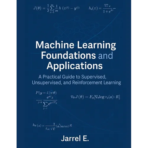 Machine Learning Foundations and Applications: A Practical Guide to Supervised, Unsupervised, and Reinforcement Learning - Paperback