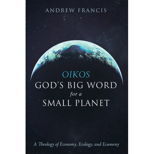 Oikos: God's Big Word for a Small Planet: A Theology of Economy, Ecology, and Ecumeny - Paperback