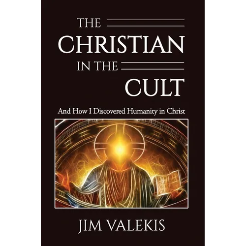 The Christian in the Cult: And How I Discovered Humanity in Christ - Paperback