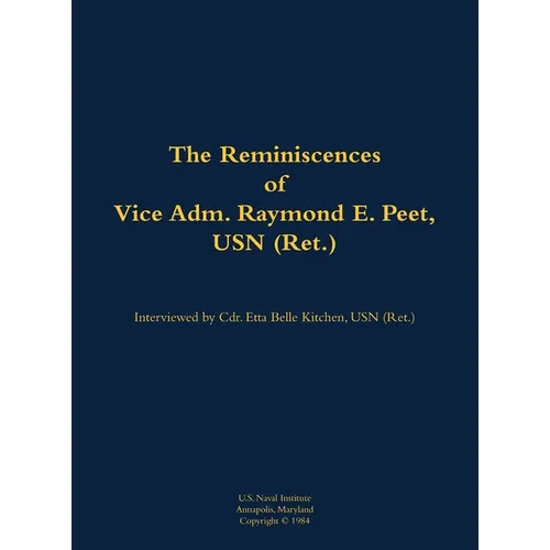 The Reminiscences of Vice Adm. Raymond E. Peet, USN (Ret.): 1921- - Hardcover