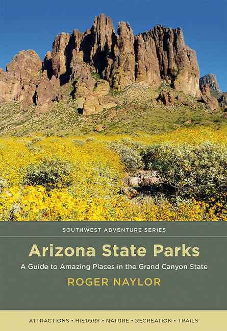 Arizona State Parks: A Guide to Amazing Places in the Grand Canyon State - Paperback