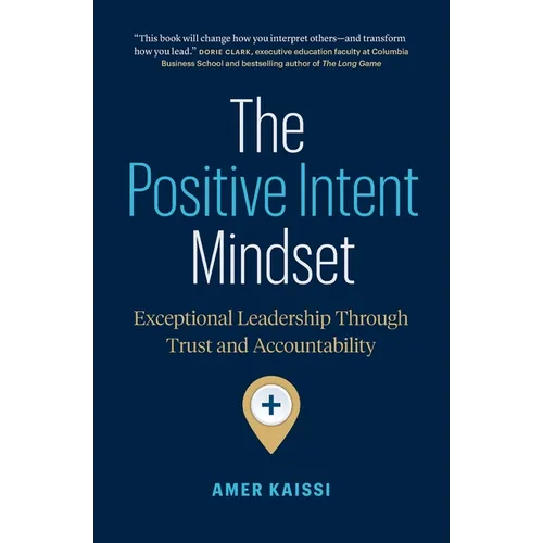 The Positive Intent Mindset: Exceptional Leadership Through Trust and Accountability - Paperback