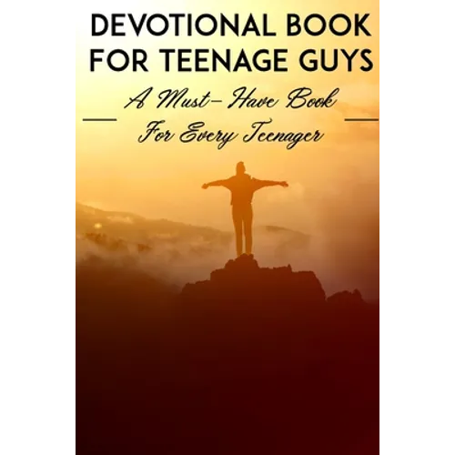 Devotional Book For Teenage Guys A Must-have Book For Every Teenager: Christian Devotionals - Paperback