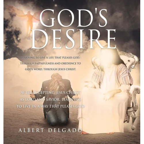 God's DESIRE: Learning to Live a life that pleases God, through faithfulness and obedience to God's word, through Jesus Christ. - Hardcover