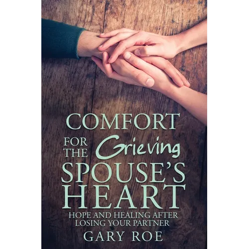 Comfort for the Grieving Spouse's Heart: Hope and Healing After Losing Your Partner - Paperback