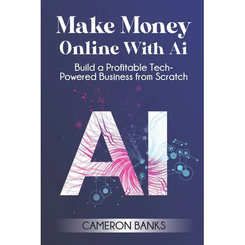 Make Money Online With AI: Build a Profitable Tech-Powered Business from Scratch - Paperback