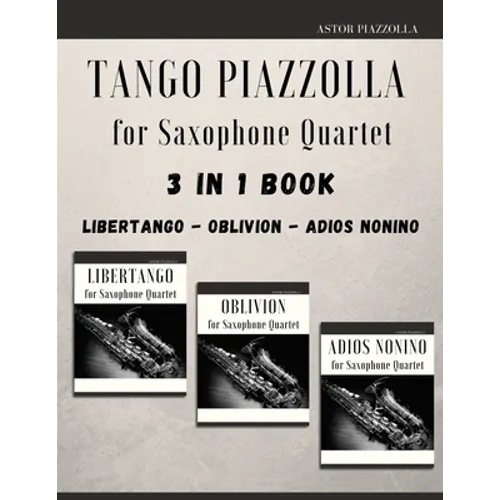 Tango Piazzolla for Saxophone Quartet: 3 in 1 Book: Libertango, Oblivion, Adios Noinino - Paperback