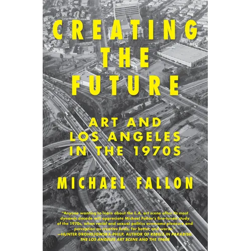 Creating the Future: Art & Los Angeles in the 1970s