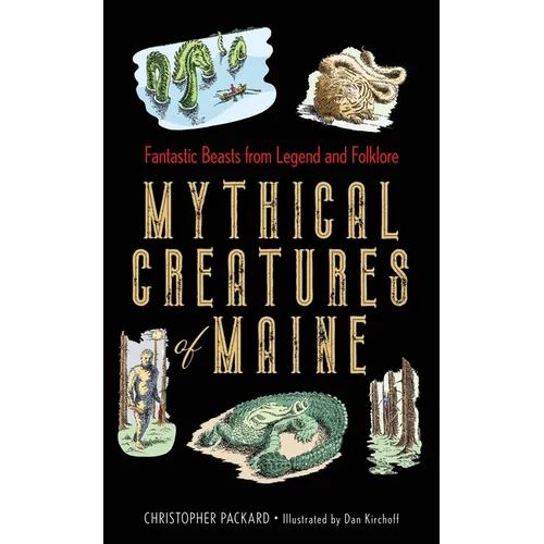 Mythical Creatures of Maine: Fantastic Beasts from Legend and Folklore - Hardcover
