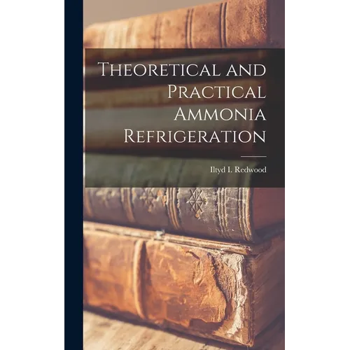 Theoretical and Practical Ammonia Refrigeration - Hardcover